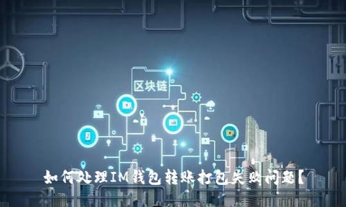 如何處理IM錢包轉賬打包失敗問題？