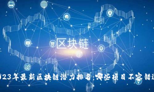 2023年最新區(qū)塊鏈潛力排名：哪些項(xiàng)目不容錯(cuò)過？